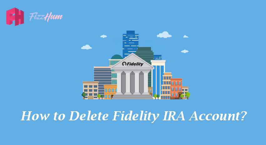 How to Delete Fidelity IRA Account Step by Step Guide