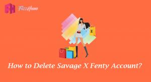 How to Delete Savage X Fenty Account Step by Step Guide